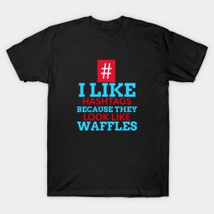 I Like Hashtags Because They Look Like Waffles T-Shirt